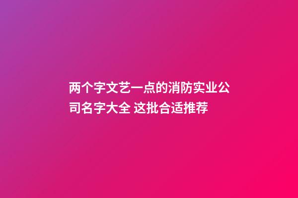 两个字文艺一点的消防实业公司名字大全 这批合适推荐-第1张-公司起名-玄机派